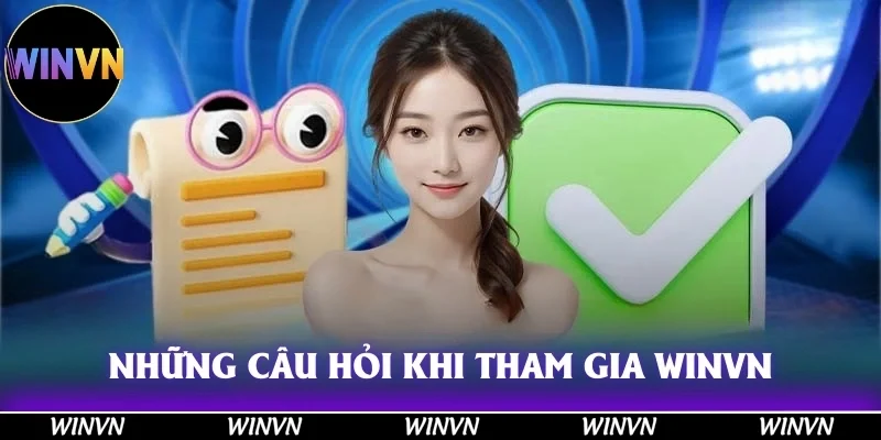 WINVN 45 Những câu hỏi được nêu ra nhiều nhất khi tham gia vào Winvn