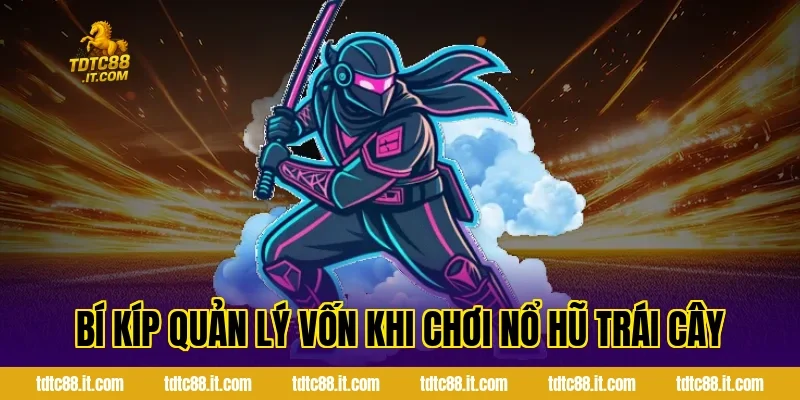 Bí Kíp Quản Lý Vốn Khi Chơi Nổ Hũ Trái Cây
